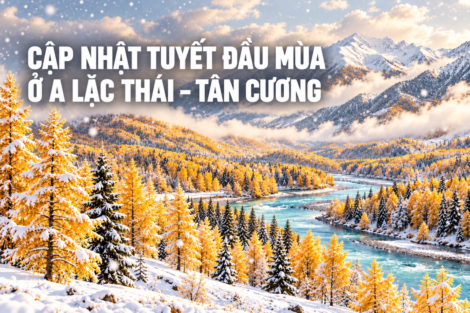 TRẬN TUYẾT ĐẦU MÙA Ở A LẶC THÁI – TÂN CƯƠNG: THU CHƯA TÀN, ĐÔNG ĐÃ TỚI 
